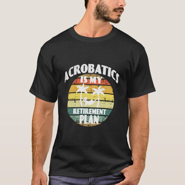 Acrobatics Is My Retiret Plan Pension Acrobatics T Shirt (Framsida)
