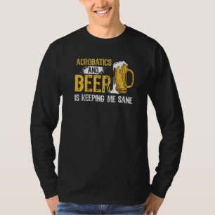 Acrobatik och öl håller mig kvar som en Acrobat-gy T Shirt