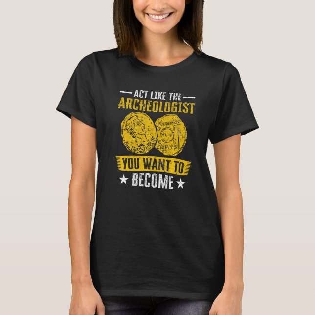 Act Like The Archeologist You Want To Become Archa T Shirt (Framsida)
