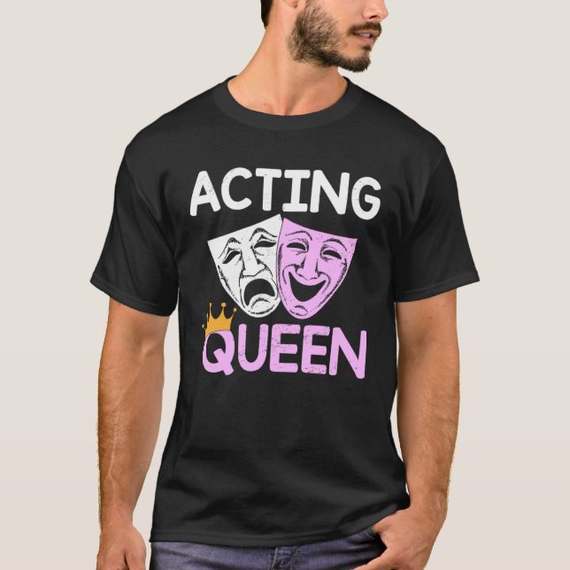 Acting Queen Actor Drama Theatre Performance Music T Shirt (Framsida)