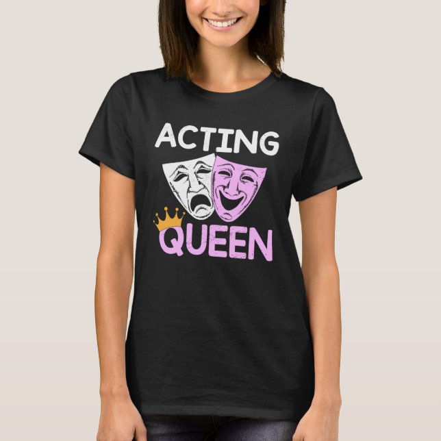 Acting Queen Actor Drama Theatre Performance Music T Shirt (Framsida)