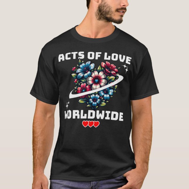 Acts Of Love Worldwide Compassion Peace Unity Bloo T Shirt (Framsida)
