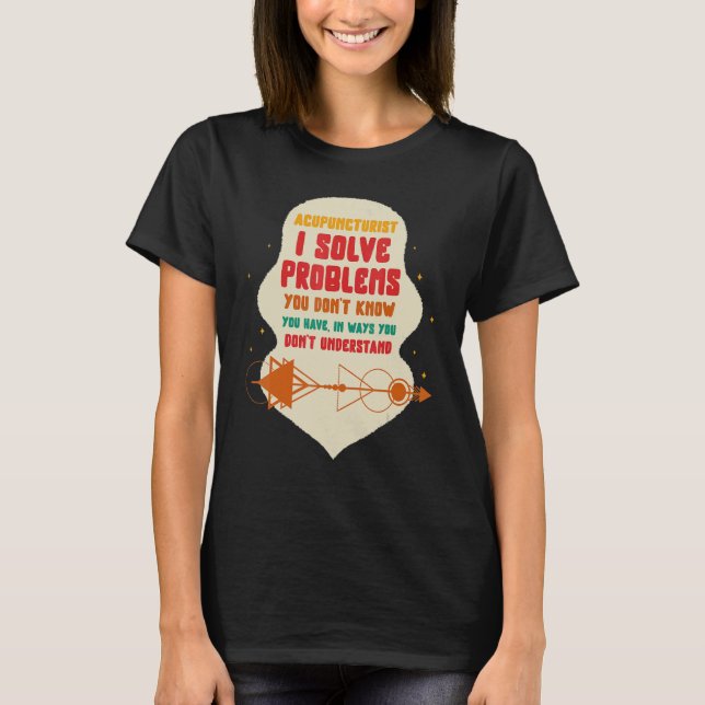 Acupuncture Acupuncturist I Solve Problems Needle  T Shirt (Framsida)