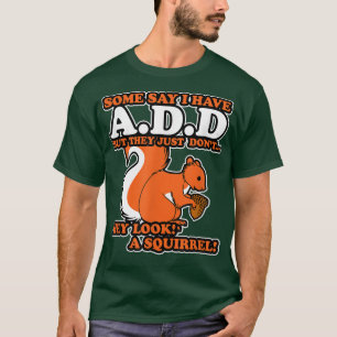 ADD ADHD - Titta på ett ekorre T Shirt