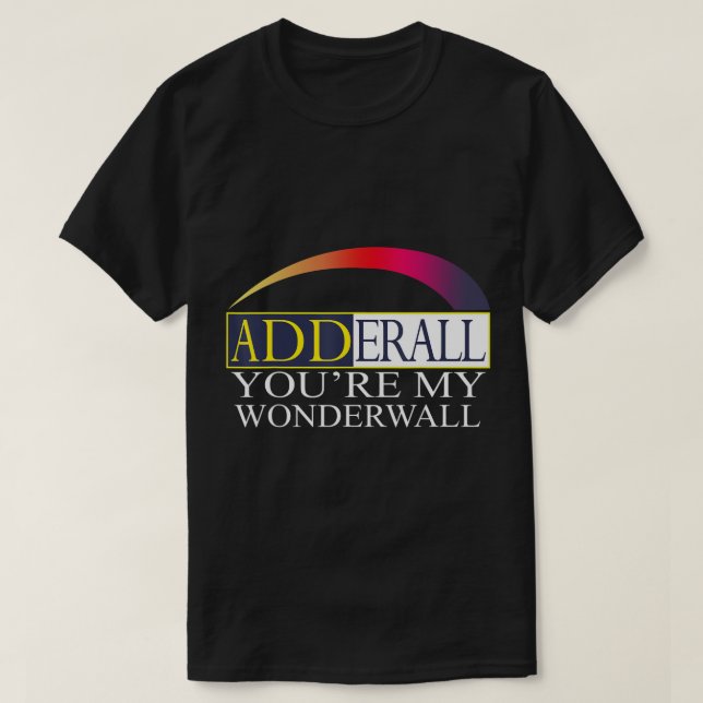 Adderall, du är min undervägg T-Shirt (Design framsida)