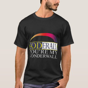 Adderall, du är min undervägg T-Shirt