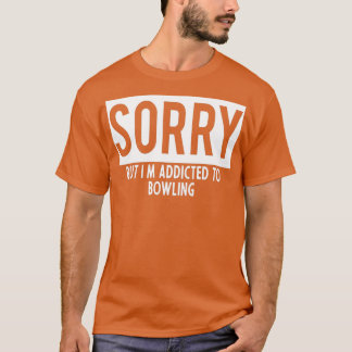 addicted to Bowling T T Shirt