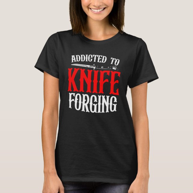Addicted To Knife Forging Knife Sharpening Bows T Shirt (Framsida)