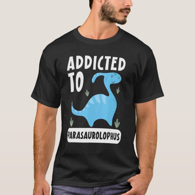 Addicted To Parasaurolophus Paleontologist Dinosau T Shirt (Framsida)