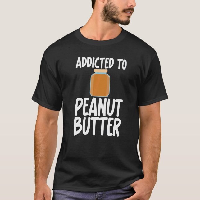 Addicted to Peanut Butter Sarcastic Saying for Uni T Shirt (Framsida)