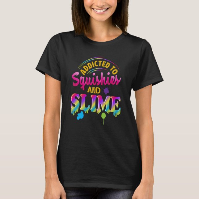Addicted To Slime And Squishies Slime  Slime Squis T Shirt (Framsida)