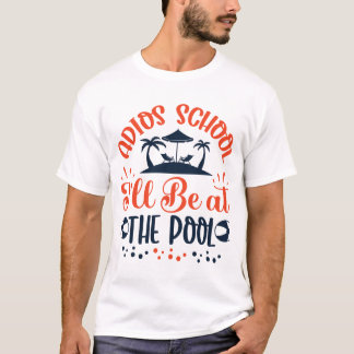 Adios School Be at the Pool T Shirt