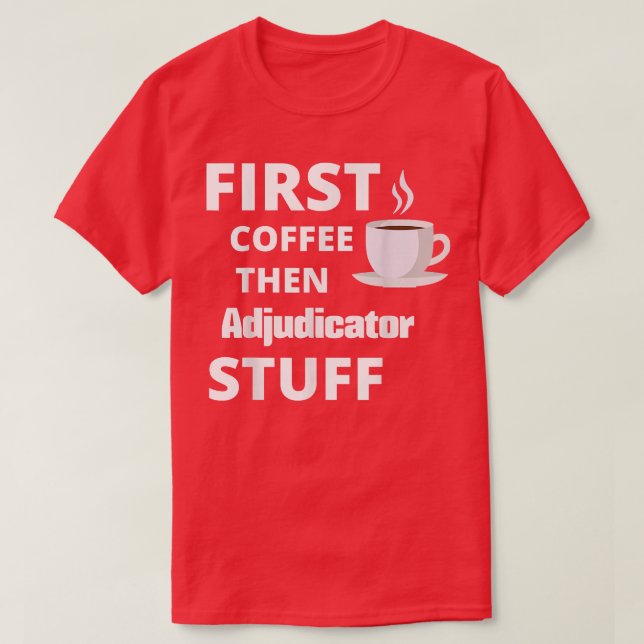 Adjudicator first coffee then job stuff funny  t shirt (Design framsida)