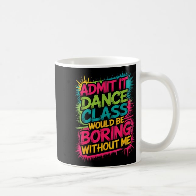 Admit It Dance Cl Would Be Boring Without Me Funny Kaffemugg (Höger)