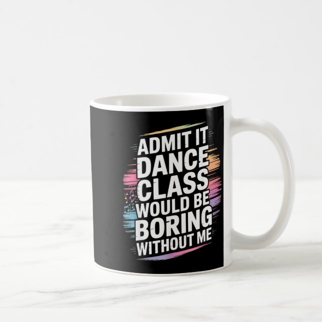 Admit It Dance Cl Would Be Boring Without Me Funny Kaffemugg (Höger)