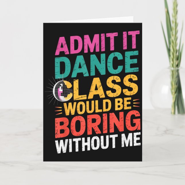 Admit It Dance Cl Would Be Boring Without Me Funny Kort (Framsida)