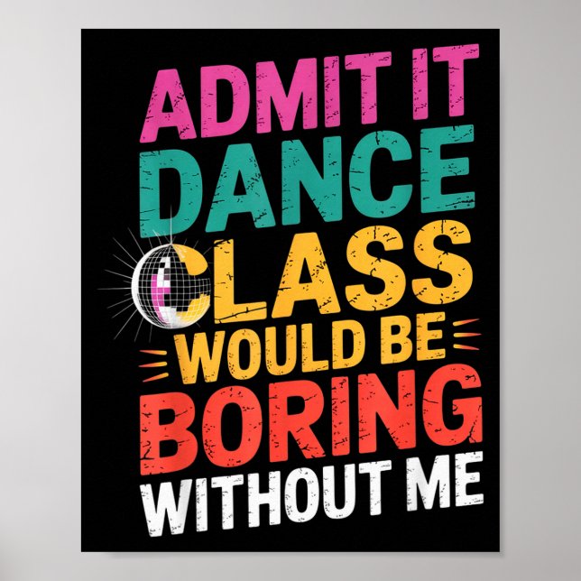 Admit It Dance Cl Would Be Boring Without Me Funny Poster (Framsidan)