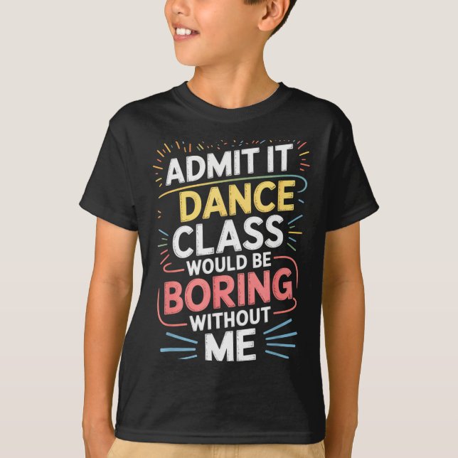 Admit It Dance Cl Would Be Boring Without Me Funny T Shirt (Framsida)