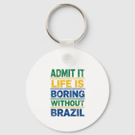 Admit It Life Is Boring Without Brazil Nyckelring