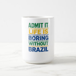 Admit It Life Is Boring Without Brazil T-Shirt Kaffemugg