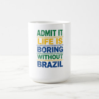 Admit It Life Is Boring Without Brazil T-Shirt Kaffemugg