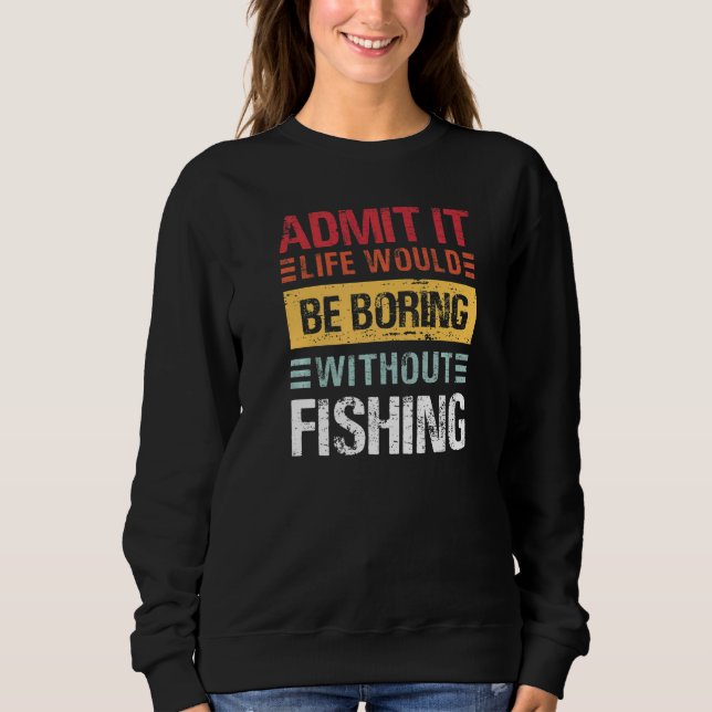 Admit It Life Is Boring Without Fishing Funny Fish T Shirt (Framsida)