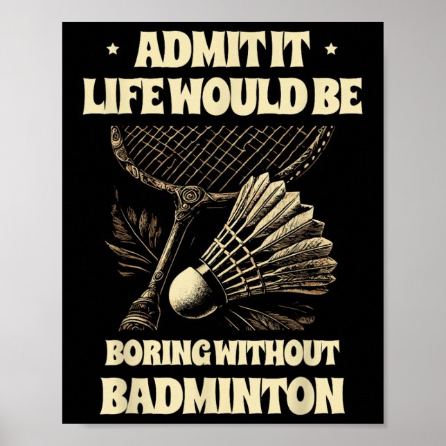 Admit It Life Would Be Boring Without Badminton Pl Poster (Framsidan)