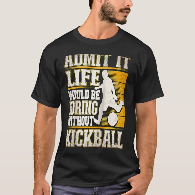 Admit It Life Would Be Boring Without Kickball Kic T Shirt (Framsida)