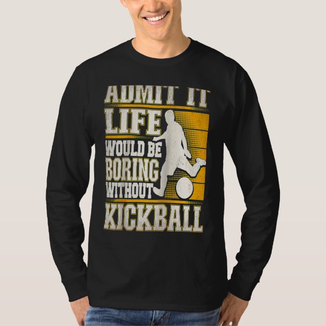 Admit It Life Would Be Boring Without Kickball Kic T Shirt (Framsida)