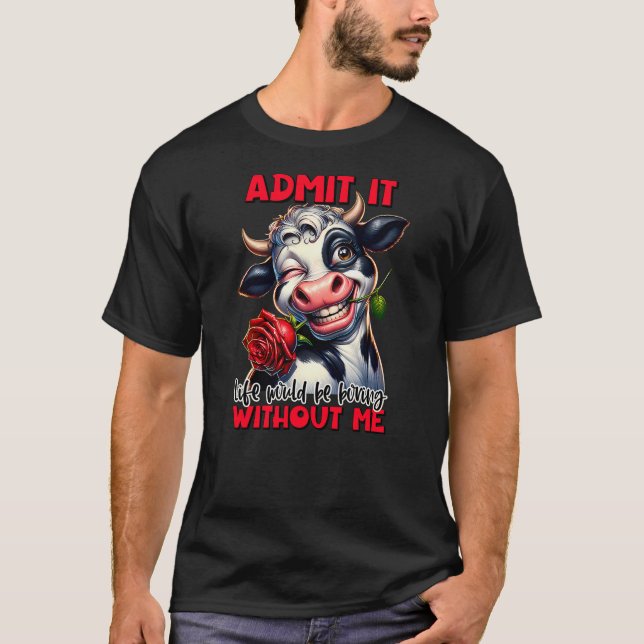 Admit It Life Would Be Boring Without Me Funny Cow T Shirt (Framsida)