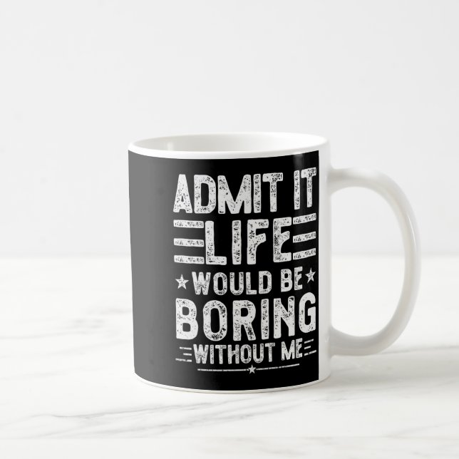 Admit It Life Would Be Boring Without Me, Funny Sa Kaffemugg (Höger)