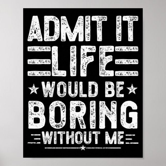 Admit It Life Would Be Boring Without Me, Funny Sa Poster (Framsidan)