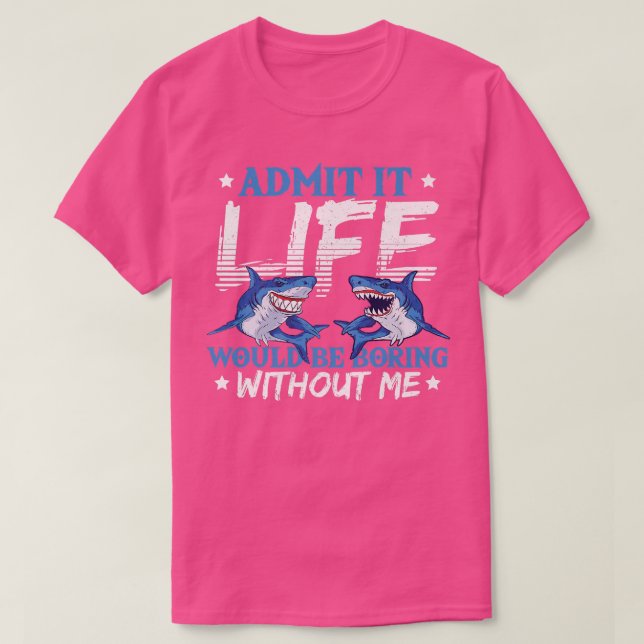 Admit It Life Would Be Boring Without Me Sharks Se T Shirt (Design framsida)