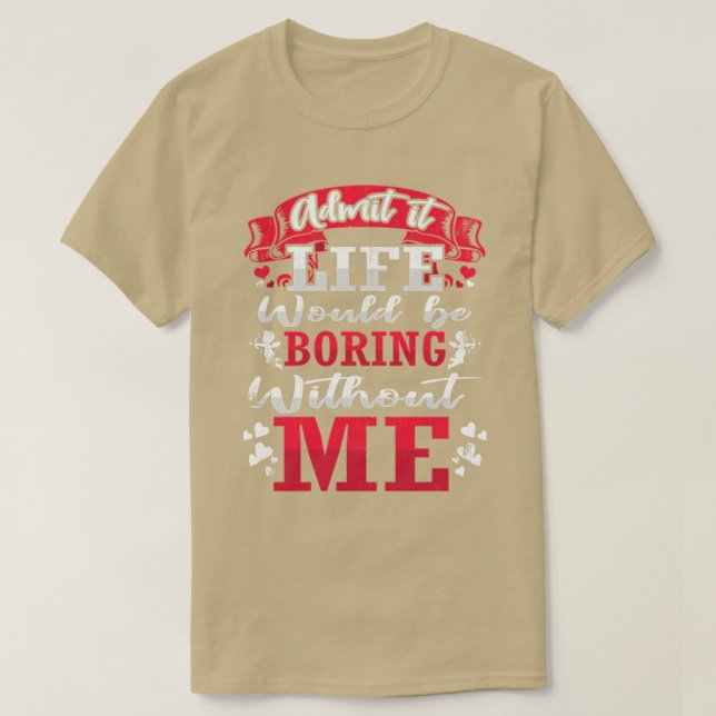 Admit It Life Would Be Boring Without Me ShirtFunn T Shirt (Design framsida)