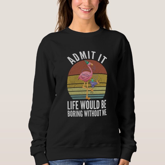 Admit It Life Would Be Boring Without Me T Shirt (Framsida)