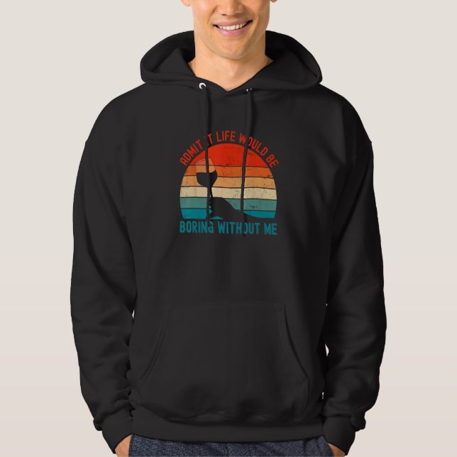 Admit It Life Would Be Boring Without Me  Wine  1 Hoodie (Framsida)