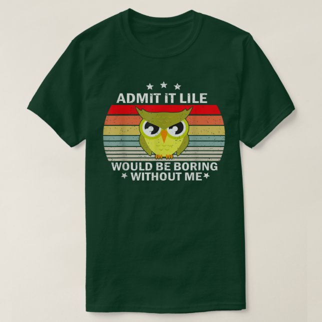 Admit It Life Would be Boring Without MeOwl Lover  T Shirt (Design framsida)