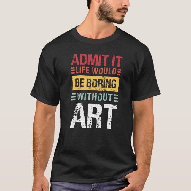 Admit It Life Would Be Boring Without  Teacher T Shirt (Framsida)