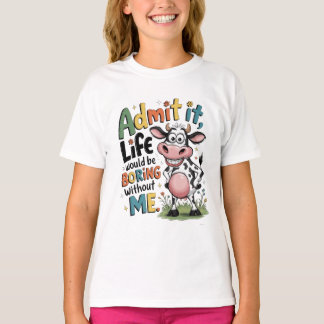 Admit It, Life Would Boring Without Me  T Shirt
