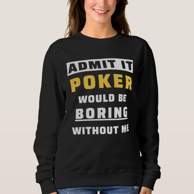 Admit It Poker Would Be Boring Without Me Gambler  T Shirt (Framsida)
