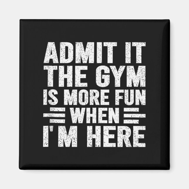 Admit It The Gym Is More Fun When Im Here Fitness  Magnet (Framsidan)