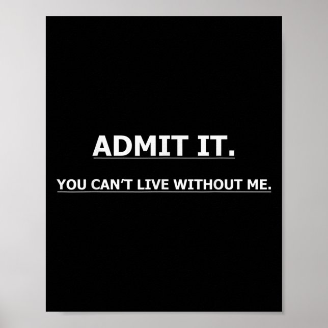 Admit It You Can't Live Without Me Funny Quotes Te Poster (Framsidan)