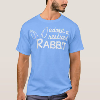 Adopt a Rescued Rabbit, Bunny Adopter  T Shirt