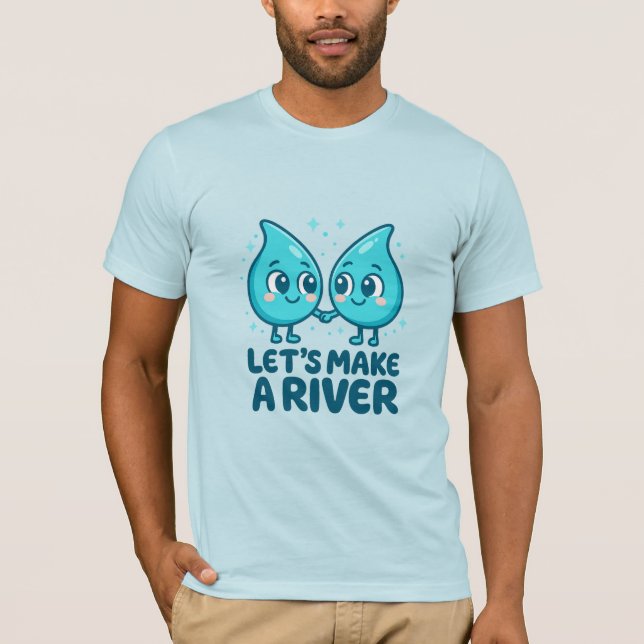 Adorable Waterdrop Love – “Let’s Make a River T Shirt (Framsida)