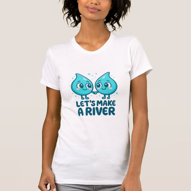 Adorable Waterdrop Love – “Let’s Make a River T Shirt (Framsida)