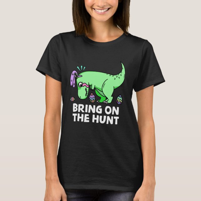 Adults Easter Dinosaur Rex  Bring on the Hunt Kid  T Shirt (Framsida)