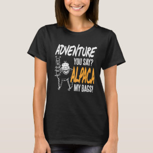 Adventure You Say Alpaca My Bags Present T Shirt