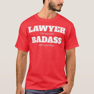 Advokat bara för att Badass är en arbetsnamn T Shirt