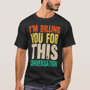 Advokat jag fakturerar er för detta samtal t shirt