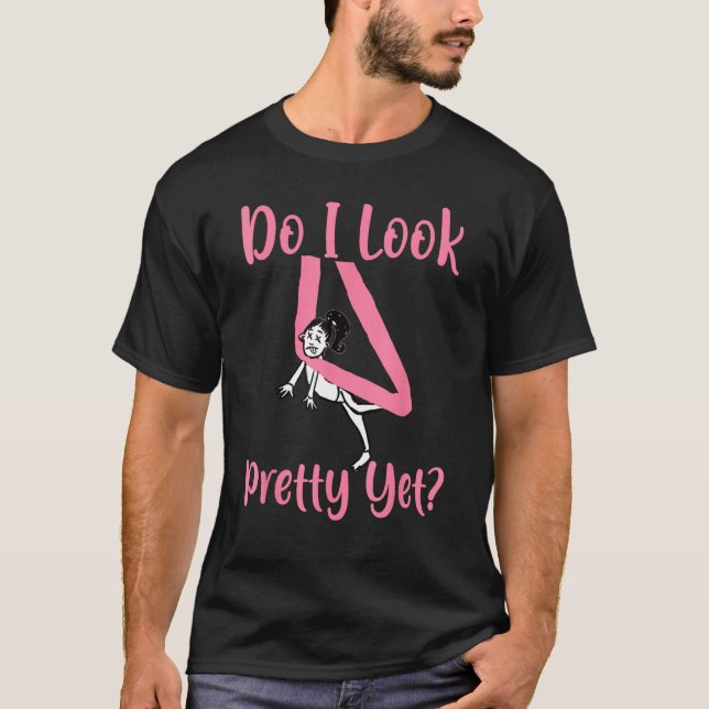 Aerial Silk Aerialist Do I Look Pretty Yet T Shirt (Framsida)